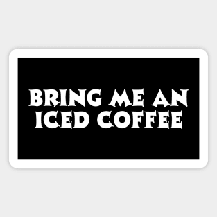 Bring Me Iced Coffee Magnet